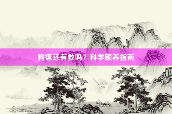 狗瘟还有救吗？科学颐养指南